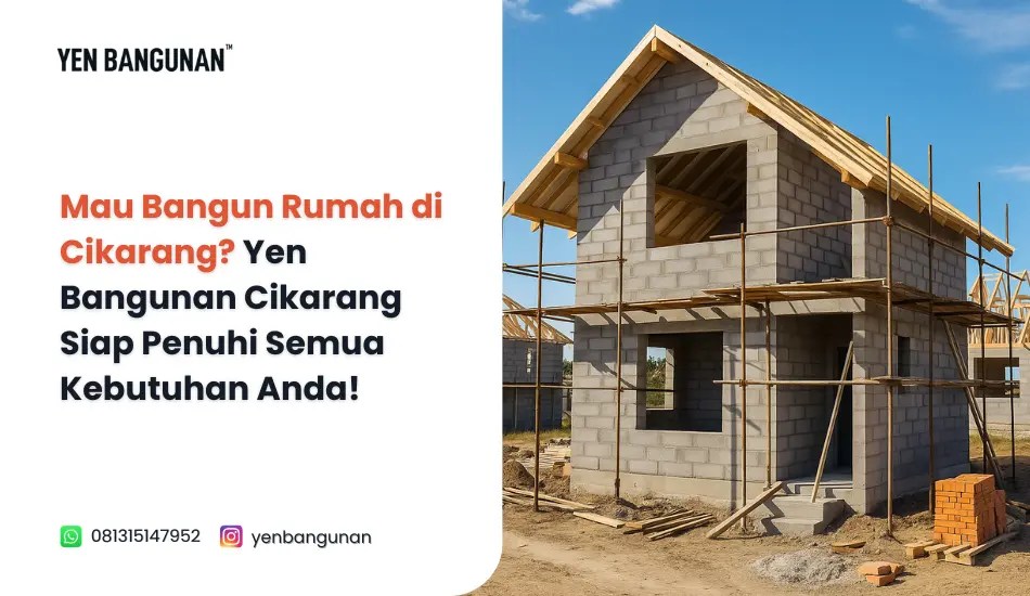 Mau Bangun Rumah di Cikarang? Yen Bangunan Cikarang Siap Penuhi Semua Kebutuhan&nbsp;Anda!